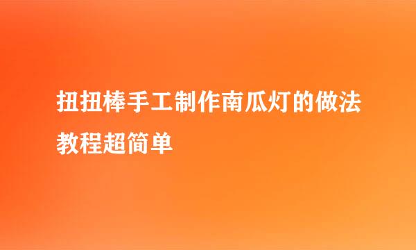扭扭棒手工制作南瓜灯的做法教程超简单