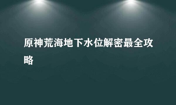 原神荒海地下水位解密最全攻略