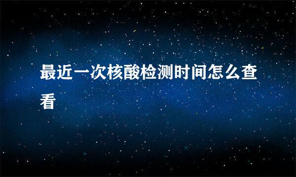 最近一次核酸检测时间怎么查看