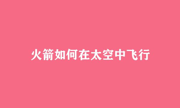 火箭如何在太空中飞行