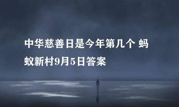 中华慈善日是今年第几个 蚂蚁新村9月5日答案