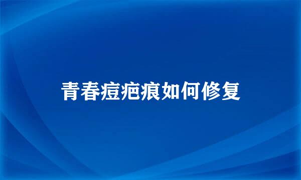 青春痘疤痕如何修复