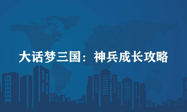 大话梦三国：神兵成长攻略