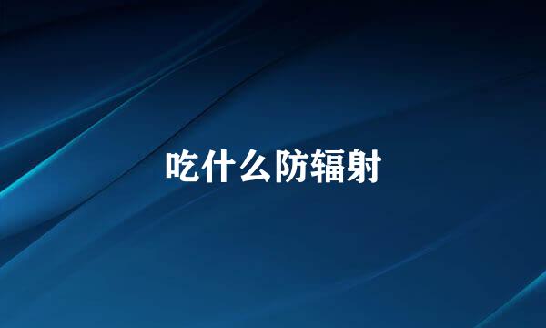 吃什么防辐射