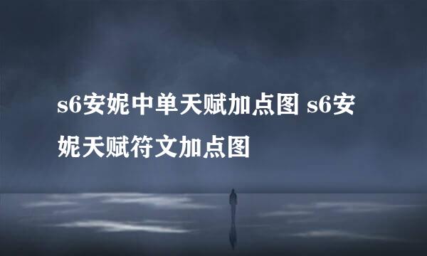 s6安妮中单天赋加点图 s6安妮天赋符文加点图
