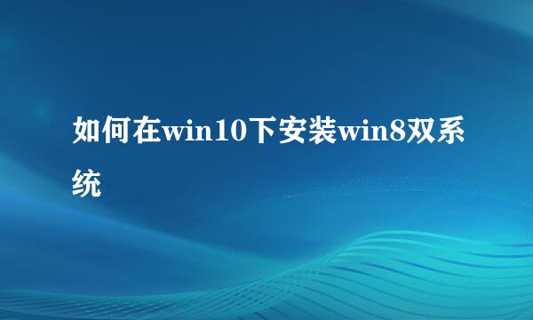 如何在win10下安装win8双系统