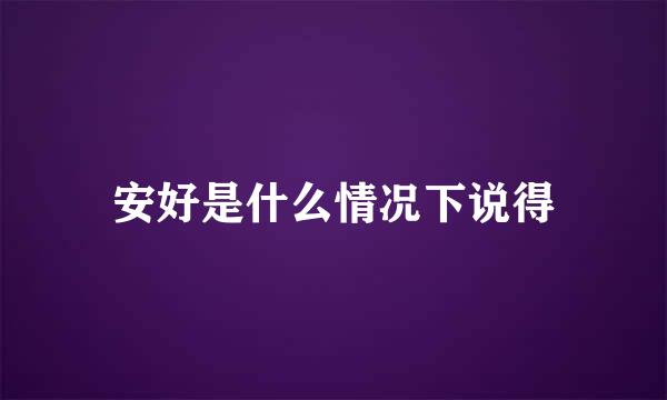 安好是什么情况下说得