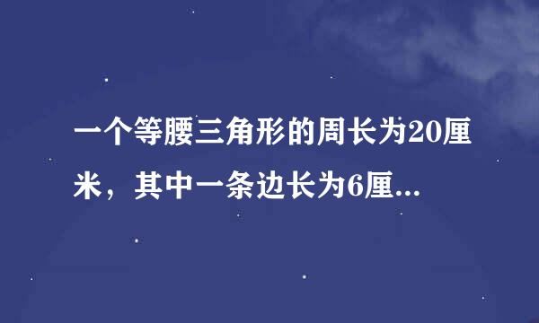 一个等腰三角形的周长为20厘米，其中一条边长为6厘米，求其他两条边的长度