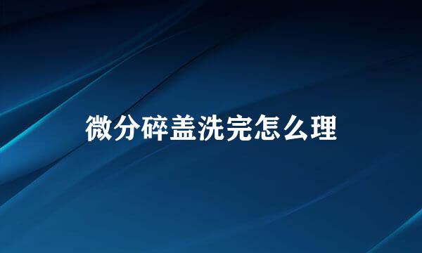 微分碎盖洗完怎么理