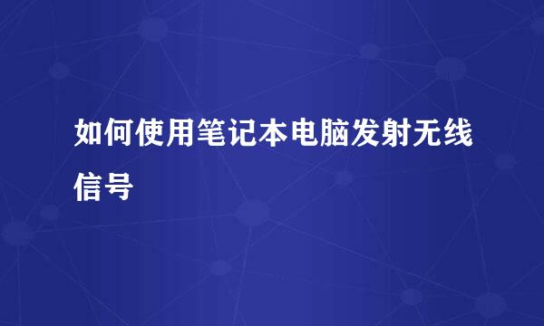 如何使用笔记本电脑发射无线信号