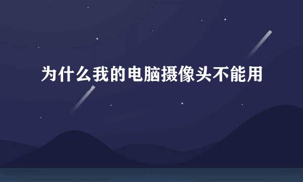 为什么我的电脑摄像头不能用