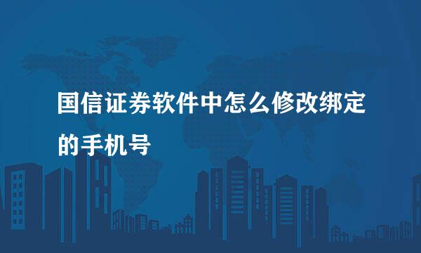 国信证券软件中怎么修改绑定的手机号
