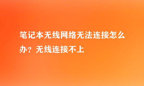 笔记本无线网络无法连接怎么办？无线连接不上