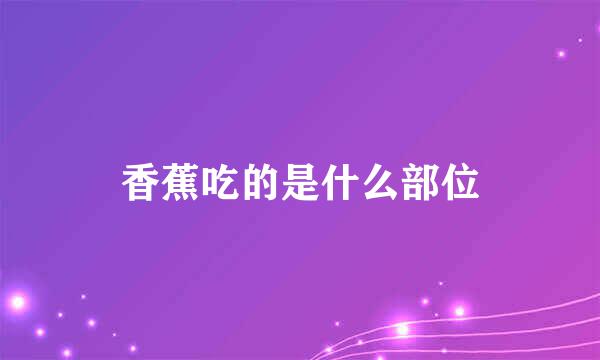 香蕉吃的是什么部位