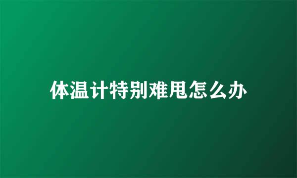 体温计特别难甩怎么办