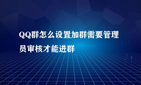 QQ群怎么设置加群需要管理员审核才能进群