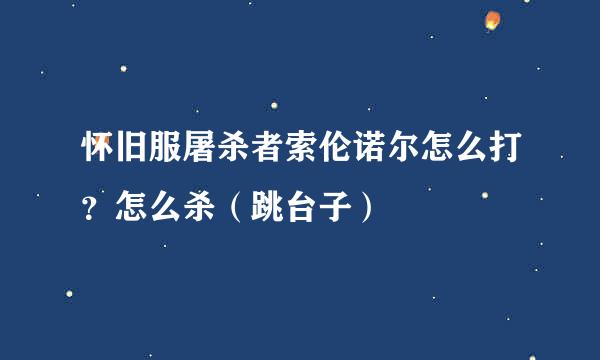 怀旧服屠杀者索伦诺尔怎么打？怎么杀（跳台子）