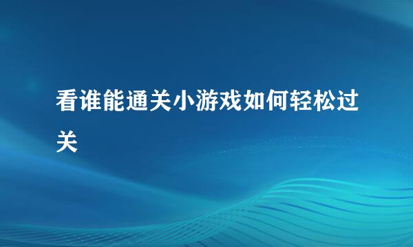 看谁能通关小游戏如何轻松过关
