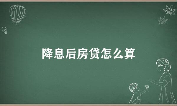 降息后房贷怎么算