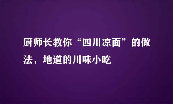 厨师长教你“四川凉面”的做法，地道的川味小吃