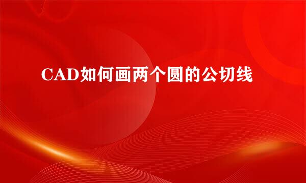 CAD如何画两个圆的公切线