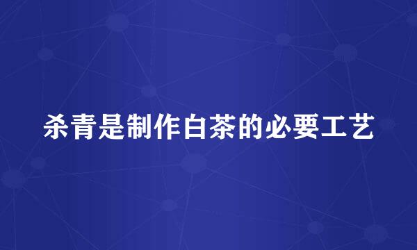 杀青是制作白茶的必要工艺
