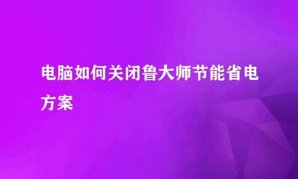 电脑如何关闭鲁大师节能省电方案