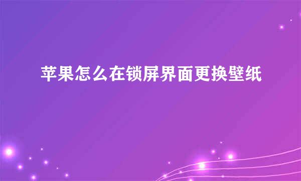 苹果怎么在锁屏界面更换壁纸