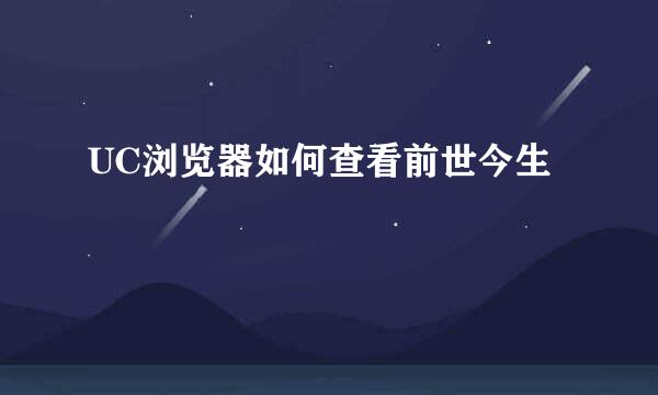 UC浏览器如何查看前世今生
