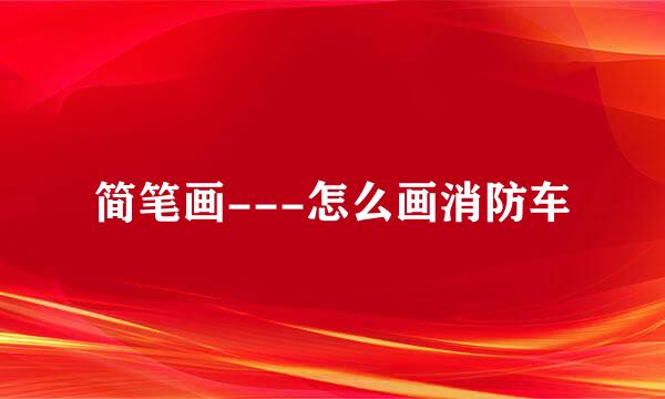 简笔画---怎么画消防车