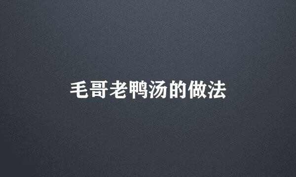 毛哥老鸭汤的做法