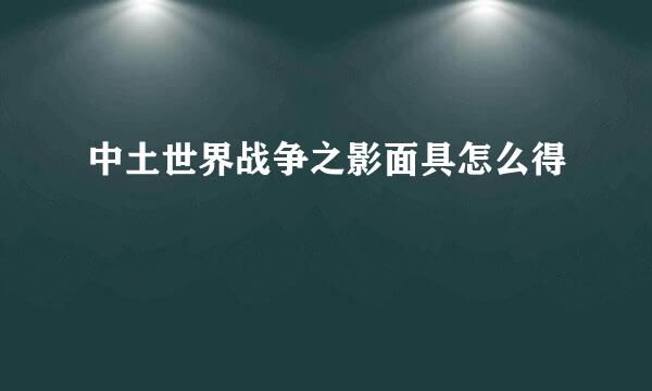 中土世界战争之影面具怎么得