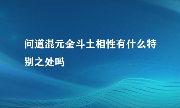 问道混元金斗土相性有什么特别之处吗
