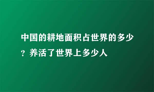 中国的耕地面积占世界的多少？养活了世界上多少人