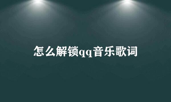 怎么解锁qq音乐歌词