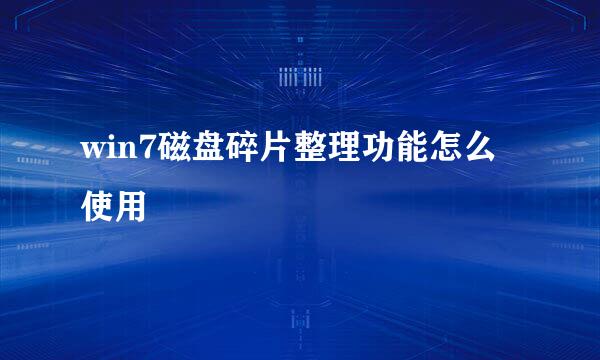 win7磁盘碎片整理功能怎么使用