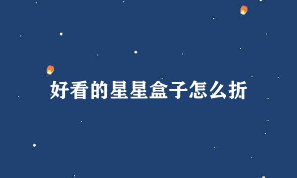 好看的星星盒子怎么折