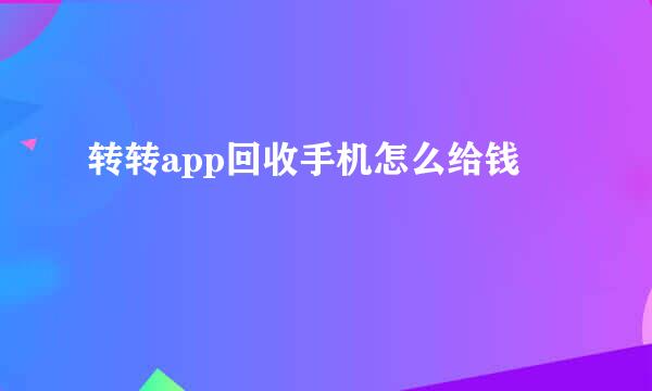 转转app回收手机怎么给钱