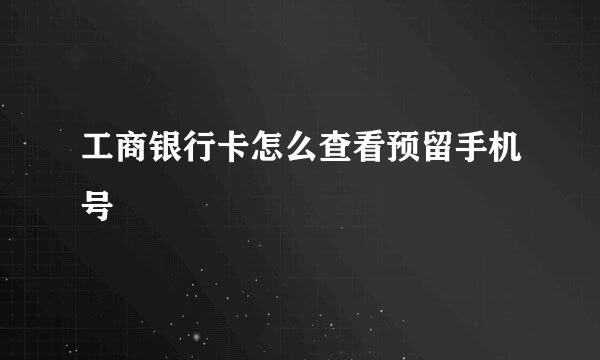 工商银行卡怎么查看预留手机号
