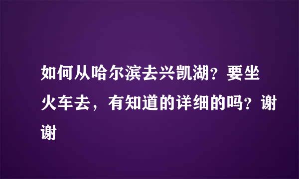 如何从哈尔滨去兴凯湖？要坐火车去，有知道的详细的吗？谢谢