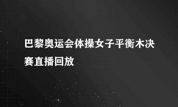 巴黎奥运会体操女子平衡木决赛直播回放