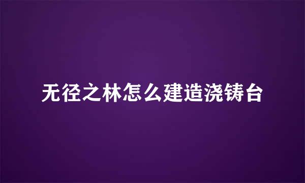 无径之林怎么建造浇铸台