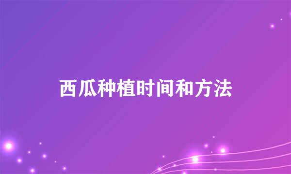 西瓜种植时间和方法