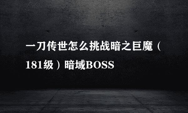 一刀传世怎么挑战暗之巨魔（181级）暗域BOSS
