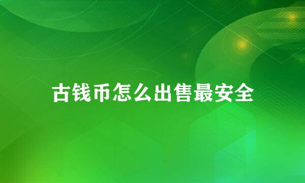 古钱币怎么出售最安全