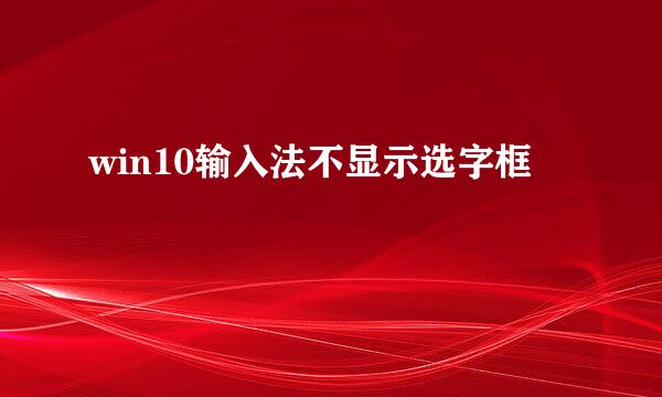 win10输入法不显示选字框