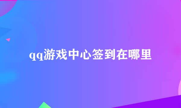 qq游戏中心签到在哪里