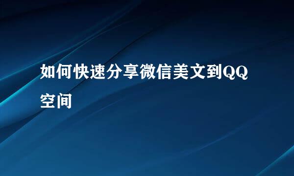 如何快速分享微信美文到QQ空间