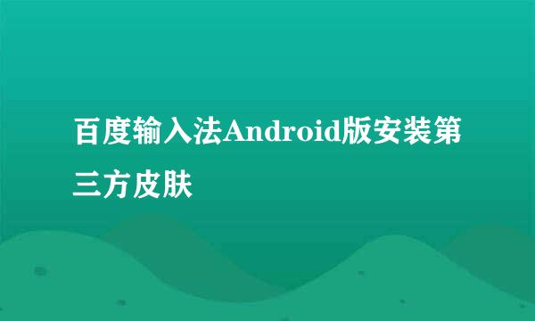 百度输入法Android版安装第三方皮肤