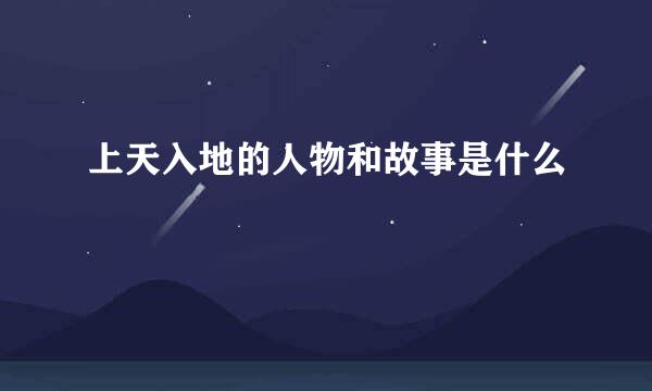 上天入地的人物和故事是什么